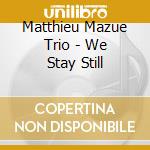 Matthieu Mazue Trio - We Stay Still cd