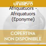 Afriquatuors - Afriquatuors (Eponyme) cd musicale