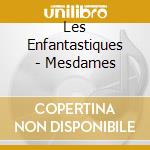 Les Enfantastiques - Mesdames cd