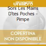 Sors Les Mains D'tes Poches - Pimpe cd