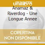 Anamaz & Riverdog - Une Longue Annee cd