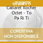 Cabaret Rocher Octet - To Pa Ri Ti cd