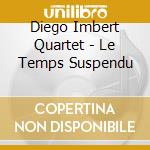 Diego Imbert Quartet - Le Temps Suspendu cd