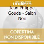 Jean Philippe Goude - Salon Noir cd musicale