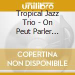 Tropical Jazz Trio - On Peut Parler D'Autre Chose cd