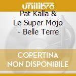 Pat Kalla & Le Super Mojo - Belle Terre cd