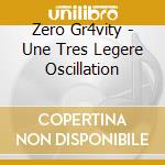 Zero Gr4vity - Une Tres Legere Oscillation cd