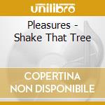 Pleasures - Shake That Tree cd