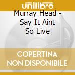 Murray Head - Say It Aint So Live cd