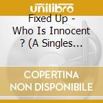 Fixed Up - Who Is Innocent ? (A Singles Collection 1983-1987) cd