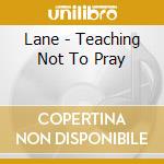 Lane - Teaching Not To Pray cd musicale