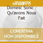 Dominic Sonic - Qu'avons Nous Fait cd