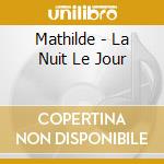 Mathilde - La Nuit Le Jour cd