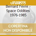 Bernard Fevre - Space Oddities 1976-1985 cd