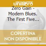 Zero Gain - Modern Blues. The First Five Years cd