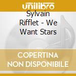 Sylvain Rifflet - We Want Stars cd