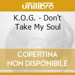 K.O.G. - Don't Take My Soul cd