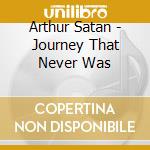 Arthur Satan - Journey That Never Was cd