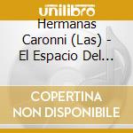Hermanas Caronni (Las) - El Espacio Del Tiempo cd