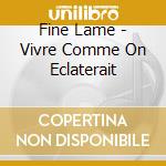 Fine Lame - Vivre Comme On Eclaterait cd
