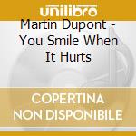 Martin Dupont - You Smile When It Hurts cd