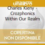 Charles Kieny - Crozphonics Within Our Realm cd
