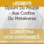 Opium Du Peuple - Aux Confins Du Metalverse cd