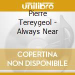 Pierre Tereygeol - Always Near cd