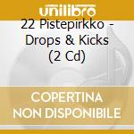 22 Pistepirkko - Drops & Kicks (2 Cd) cd musicale di 22 Pistepirkko