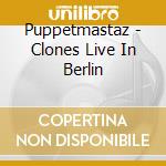 Puppetmastaz - Clones Live In Berlin cd musicale di Puppetmastaz