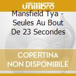 Mansfield Tya - Seules Au Bout De 23 Secondes cd