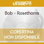 Bob - Rosethorns cd