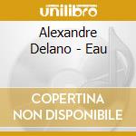 Alexandre Delano - Eau cd