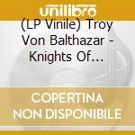 (LP Vinile) Troy Von Balthazar - Knights Of Something vinile