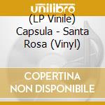 (LP Vinile) Capsula - Santa Rosa (Vinyl) vinile