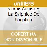 Crane Angels - La Sylphide De Brighton cd