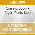 Coming Soon - Tiger Meets Lion cd