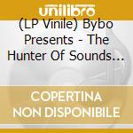 (LP Vinile) Bybo Presents - The Hunter Of Sounds (12') vinile