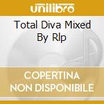 Total Diva Mixed By Rlp cd musicale di AA.VV.