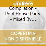 Compilation - Pool House Party - Mixed By Rlp cd musicale di Artisti Vari