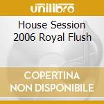 House Session 2006 Royal Flush cd