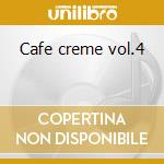 Cafe creme vol.4 cd musicale