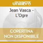 Jean Vasca - L'Ogre cd