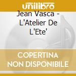 Jean Vasca - L'Atelier De L'Ete' cd