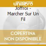 Joffroi - Marcher Sur Un Fil cd