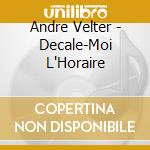Andre Velter - Decale-Moi L'Horaire cd musicale di Andre Velter