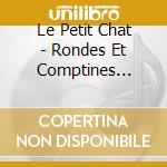 Le Petit Chat - Rondes Et Comptines Traditionnelles cd