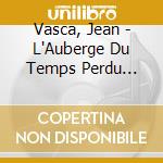 Vasca, Jean - L'Auberge Du Temps Perdu... cd musicale di Vasca, Jean