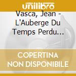 Vasca, Jean - L'Auberge Du Temps Perdu... cd