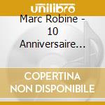 Marc Robine - 10 Anniversaire (3 Cd) cd musicale di Marc Robine